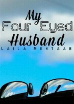 Read My Four Eyed Husband Novel by lailamehtaab PDF Online Step-by-Step