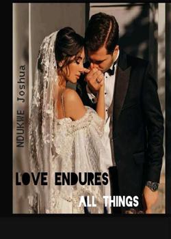 Read LOVE ENDURES ALL THINGS  Novel by joshua.ndukwe01 PDF Online Step-by-Step