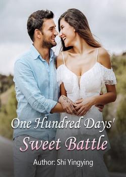 Read One Hundred Days’ Sweet Battle Novel by Shi Yingying PDF Online Step-by-Step