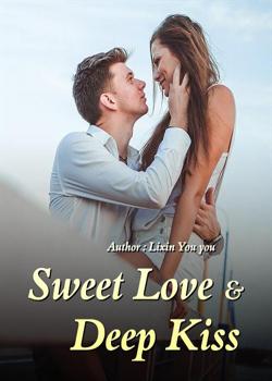 Read Sweet Love, Deep Kiss Novel by Lixin Youyou PDF Online Step-by-Step