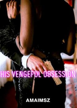 Read His Vengeful Obsession  Novel by amaimsz PDF Online Step-by-Step