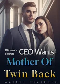 Read Billionaire’s Regret: CEO Wants Mother Of Twin Back  Novel by Author Feathers PDF Online Step-by-Step