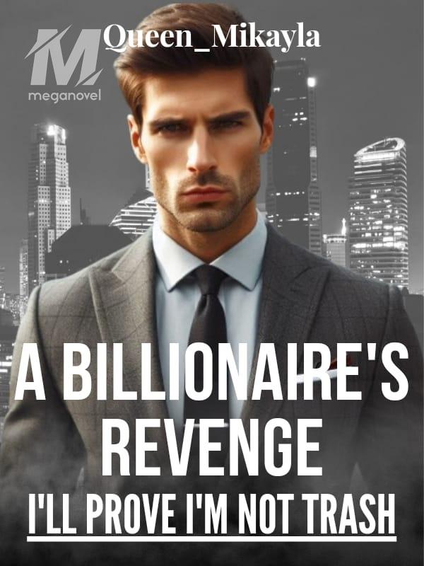 A Billionaire's Revenge : I'll Prove I'm not Trash