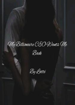 Read MY BILLIONAIRE CEO WANTS ME BACK! Novel by LattÃ© PDF Online Step-by-Step