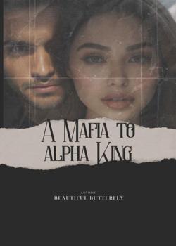 Read A Mafia To Alpha King Novel by Beautiful Butterfly PDF Online Step-by-Step