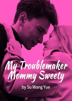 Read My Troublemaker Mommy Sweety Novel by Su Wang Yue PDF Online Step-by-Step