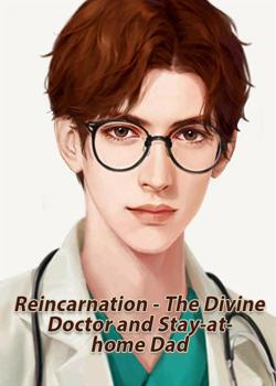 Read Reincarnation – The Divine Doctor and Stay-at-home Dad Novel by Chao Shuang Hei Pi PDF Online Step-by-Step