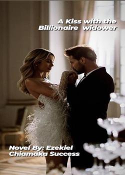 Read A Kiss With The Billionaire Widower  Novel by Ezekiel123 PDF Online Step-by-Step