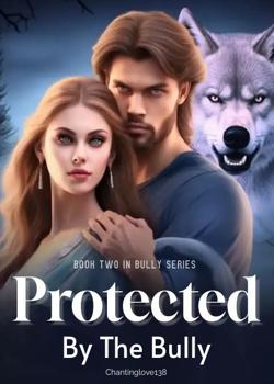 Read Protected by the bully (#2 in bully series)  Novel by Chantinglove138 PDF Online Step-by-Step