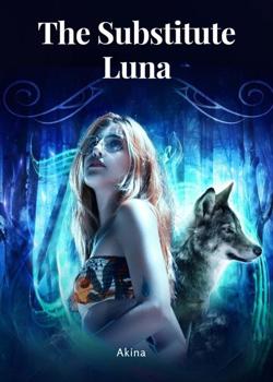 Read The Substitute Luna (Alpha King) Novel by akinachen62 PDF Online Step-by-Step