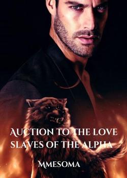 Read AUCTION TO THE LOVE SLAVES OF THE ALPHA  Novel by Mmesoma PDF Online Step-by-Step