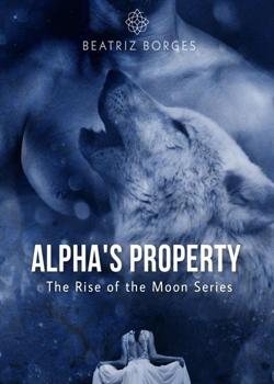 Read Alpha’s Property – The Rise Of The Moon Series Novel by Beatriz Borges PDF Online Step-by-Step