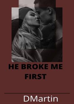 Read HE BROKE ME FIRST Novel by Dmartin PDF Online Step-by-Step