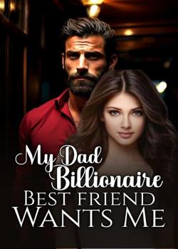 Read My Dad Billionaire Best friend Wants Me Novel by Solarboy PDF Online Step-by-Step