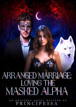 Read ARRANGED MARRIAGE: LOVING THE MASKED ALPHA  Novel by PRINCIPESSA PDF Online Step-by-Step