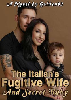 Read THE ITALIAN’S FUGITIVE WIFE AND SECRET BABY Novel by Golden02 PDF Online Step-by-Step