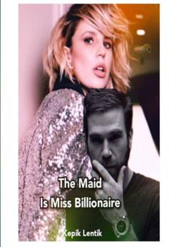 Read The Maid is Miss Billionaire Novel by Kepik Lentik PDF Online Step-by-Step