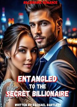 Read Entangled To The Secret Billionaire  Novel by Racheal Bartlett PDF Online Step-by-Step