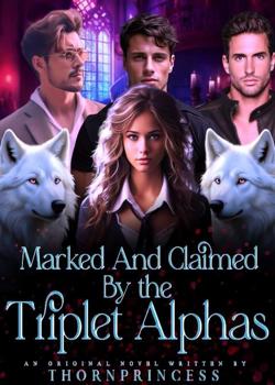 Read MARKED AND CLAIMED BY THE TRIPLET ALPHAS  Novel by Thornprincess  PDF Online Step-by-Step