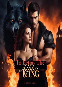 Read To Betray The Alpha King Novel by Suzangill PDF Online Step-by-Step