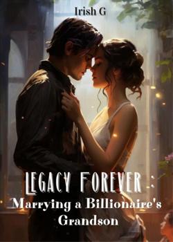 Read Legacy Forever : Marrying a Billionaire’s Grandson Novel by Irish G PDF Online Step-by-Step