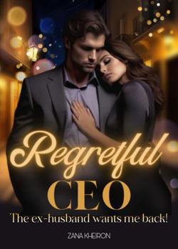 Read Regretful CEO – My ex-husband wants me back! Novel by Zana.M PDF Online Step-by-Step