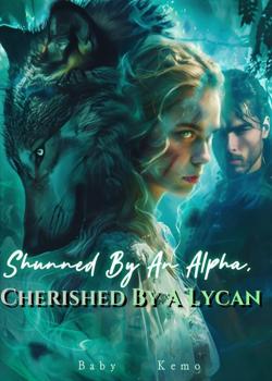 Read Shunned By An Alpha, Cherished By A Lycan  Novel by Baby Kemo PDF Online Step-by-Step