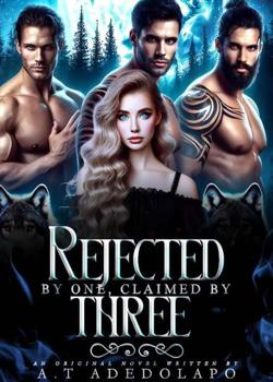 Read REJECTED BY ONE CLAIMED BY THREE Novel by Torrysmith PDF Online Step-by-Step