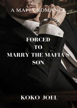 Read Forced To Marry The Mafia’s Son  Novel by Koko Joel PDF Online Step-by-Step