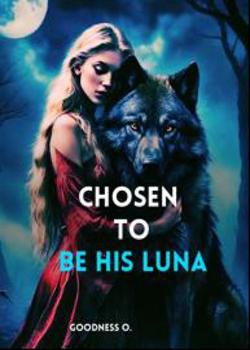 Read Chosen To Be His Luna Novel by Goodness O. PDF Online Step-by-Step