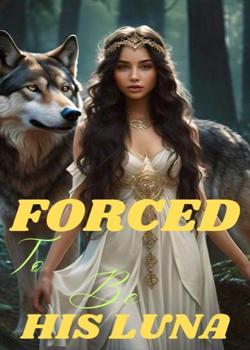 Read Forced To Be His Luna  Novel by A king PDF Online Step-by-Step