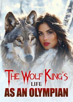 Read The Wolf King’s Life As An Olympian Novel by Sheelagh Sexton PDF Online Step-by-Step