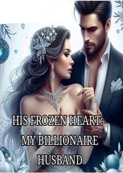 Read HIS FROZEN HEART: MY BILLIONAIRE HUSBAND  Novel by STAR WRITER PDF Online Step-by-Step