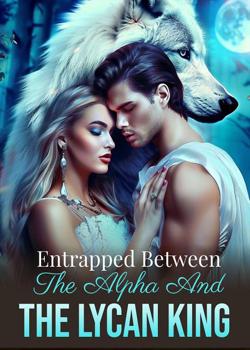 Read Entrapped Between The Alpha And The Lycan King  Novel by Susu Pearl PDF Online Step-by-Step