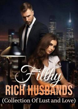 Read FILTHY RICH HUSBANDS (Collection Of Lust and Love) Novel by ACILLE PDF Online Step-by-Step