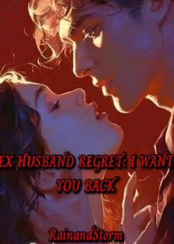 Read EX HUSBAND REGRET: I WANT YOU BACK  Novel by Black roses  PDF Online Step-by-Step