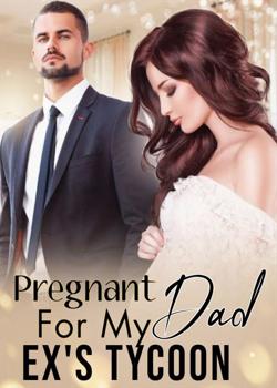 Read Pregnant For My Ex’s Tycoon Dad Novel by Author Destro PDF Online Step-by-Step