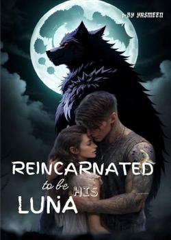 Read Reincarnated To Be His Luna Novel by yasmeen PDF Online Step-by-Step