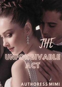 Read THE UNFORGIVEABLE ACT Novel by Authoress Mimi PDF Online Step-by-Step