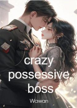 Read Crazy Possessive Boss Novel by wawan PDF Online Step-by-Step