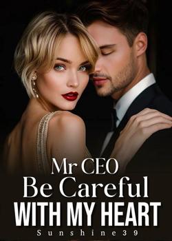 Read Mr CEO: Be Careful With My heart  Novel by Sunshine39 PDF Online Step-by-Step