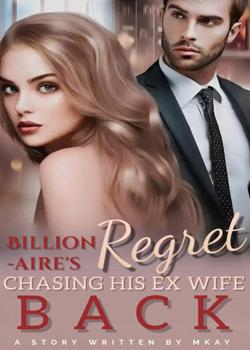 Read Billionaire’s Regret: Chasing His Ex Wife Back  Novel by Mkay08  PDF Online Step-by-Step