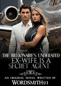 Read The Billionaire’s Underrated Ex-Wife Is A Secret Agent  Novel by Wordsmith91 PDF Online Step-by-Step