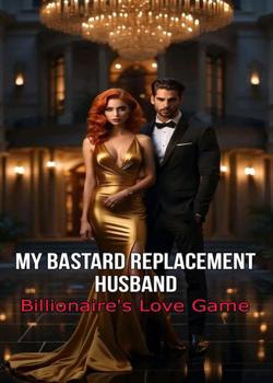 Read My Bastard Replacement Husband Novel by chahyera7 PDF Online Step-by-Step