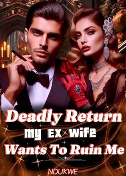 Read Deadly Return: My Ex Wife Wants To Ruin Me  Novel by NDUKWE01 PDF Online Step-by-Step